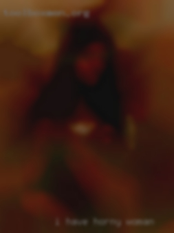 I have been in for horny woman 12 yes now. I have been in for horny woman 12 yes now.